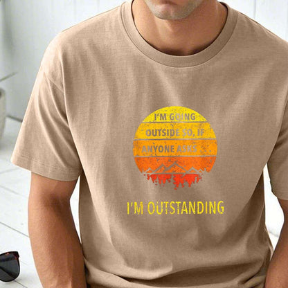 IM GOINGOUTSIDE SO, IFANYONE ASKSI OUTSTANDING-Printed T-shirt